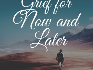 Good Grief for Now and Later: Understanding grief and renewal